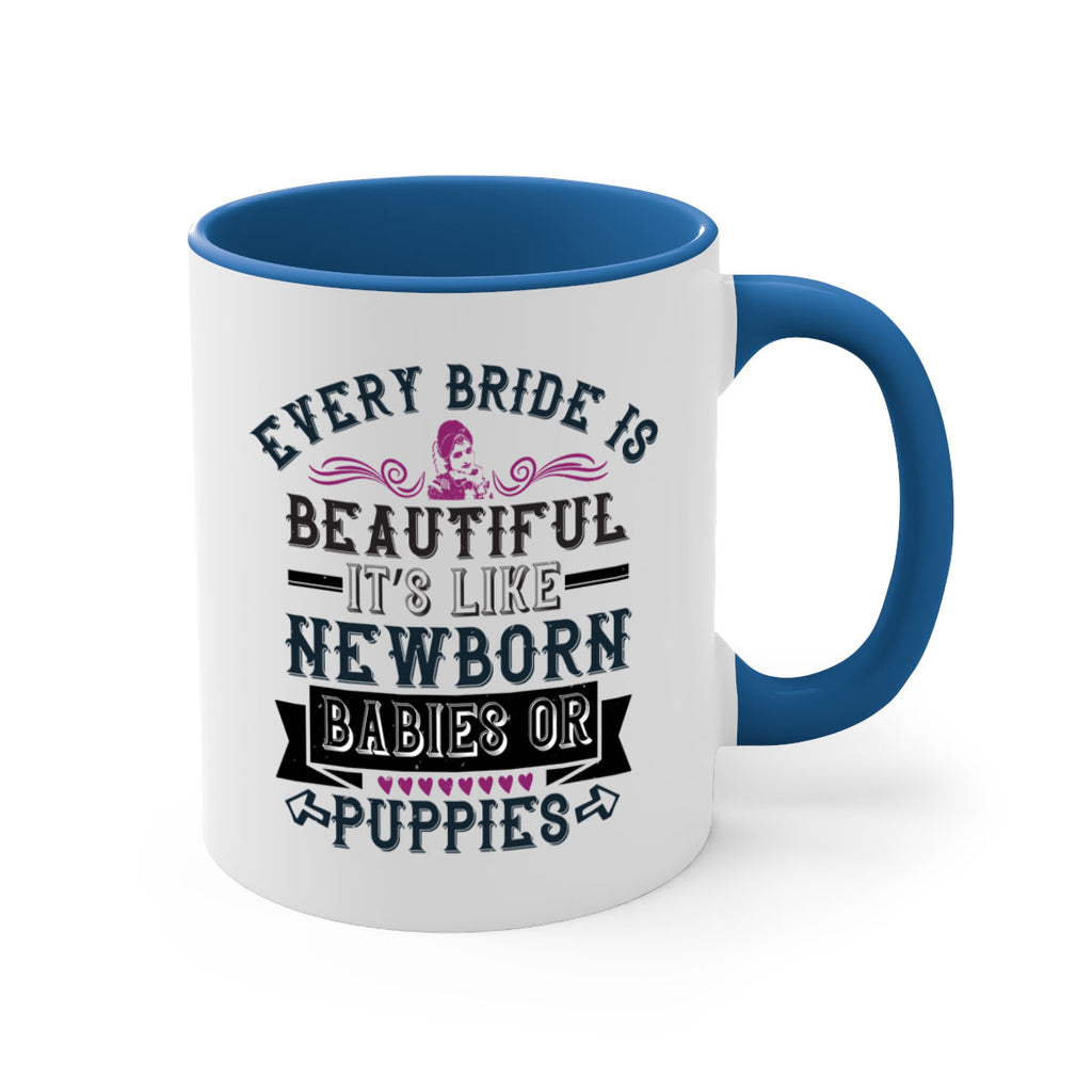Every bride is beautiful It’s like newborn babies or puppies 72#- bride-Mug / Coffee Cup