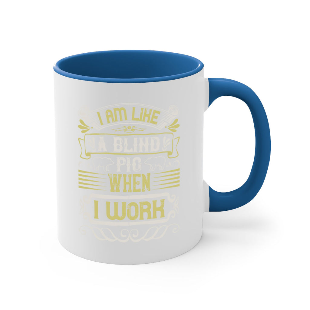 I am like a blind pig when I workk Style 79#- pig-Mug / Coffee Cup