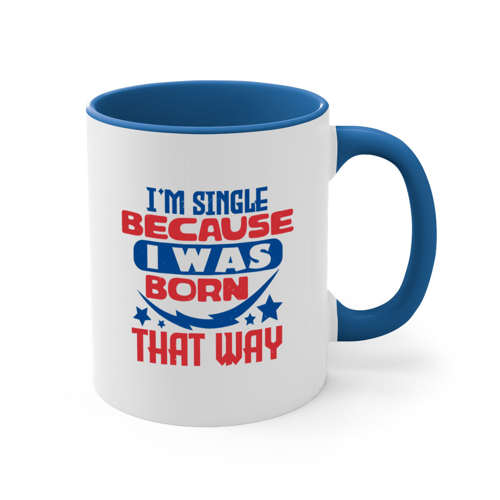Im single because i was born that way Style 16#- 4th Of July-Mug / Coffee Cup
