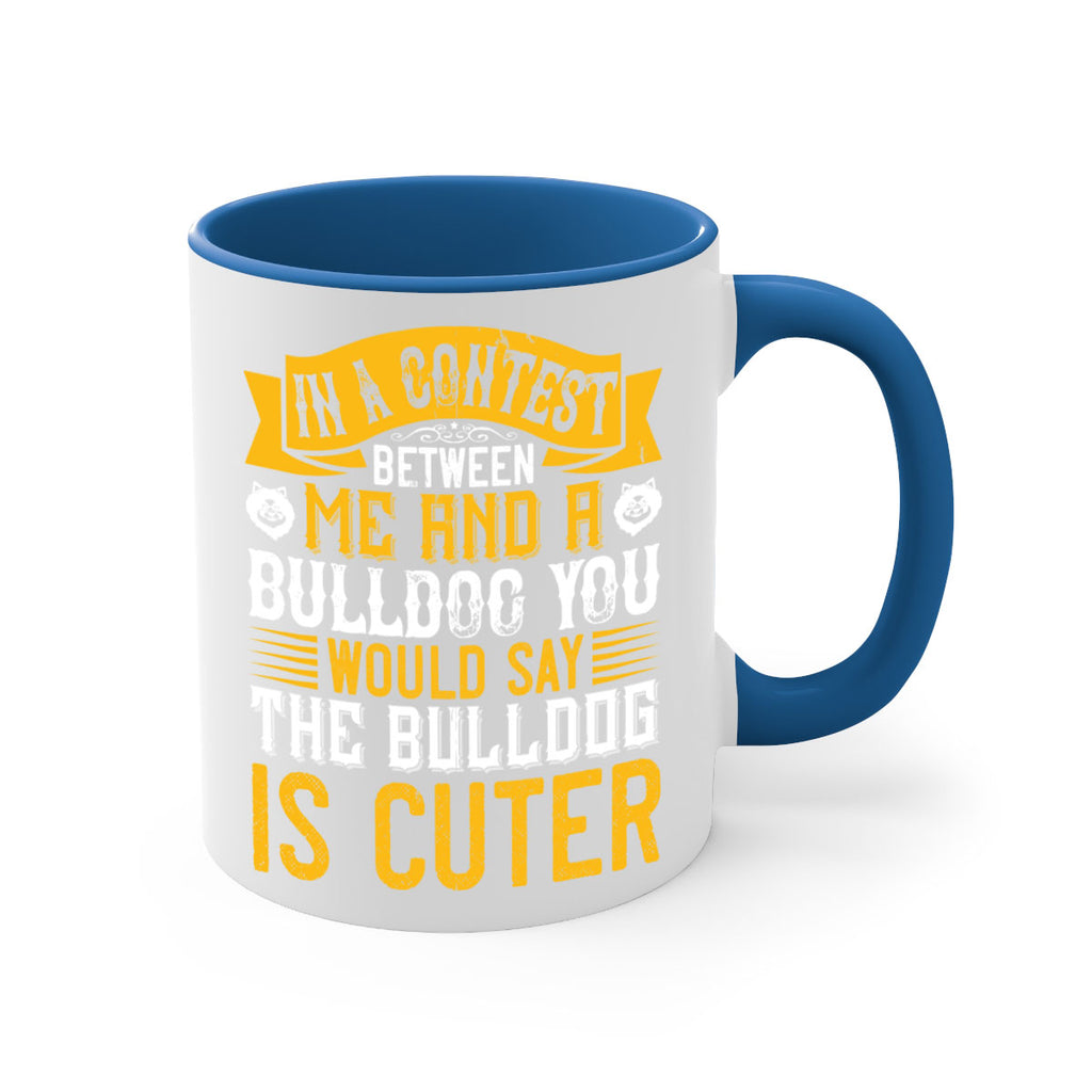 In a contest between me and a bulldog you would say the bulldog is cuter Style 37#- Dog-Mug / Coffee Cup