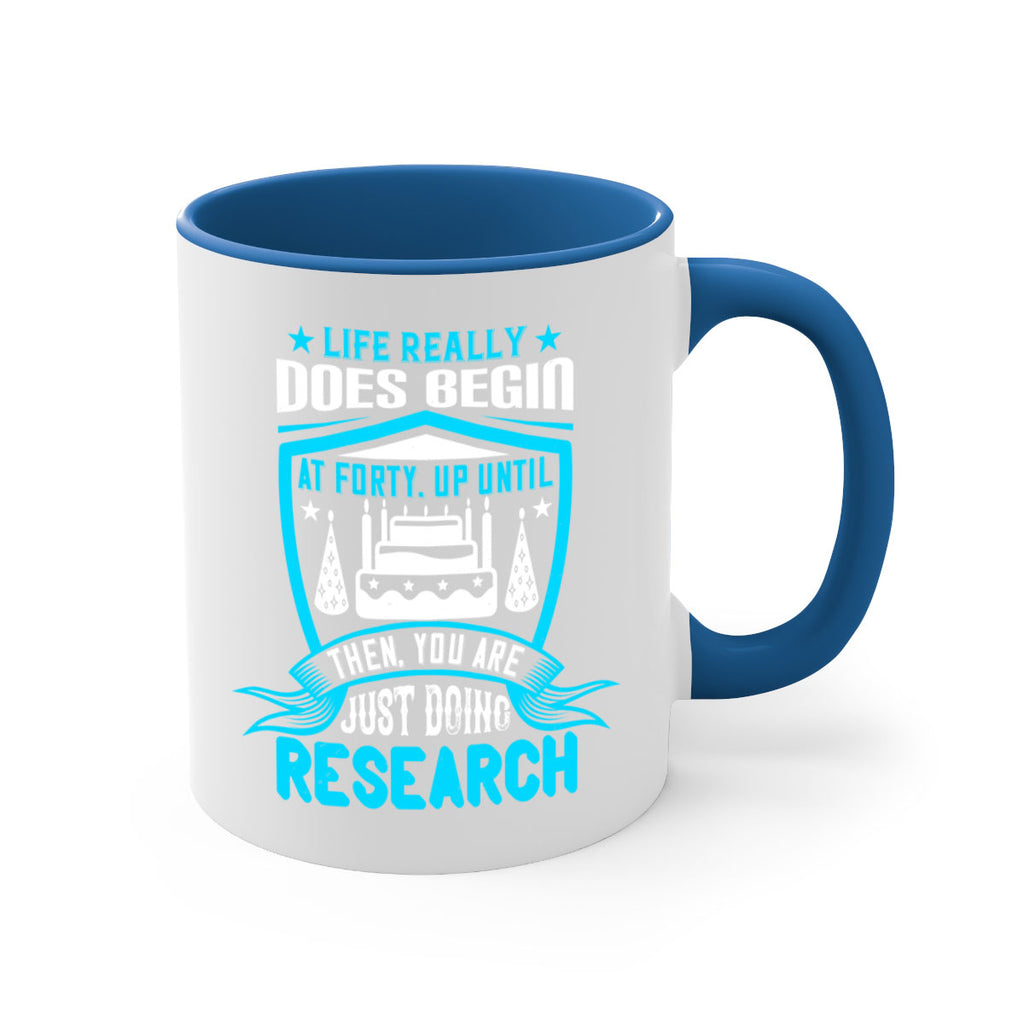 Life really does begin at forty Up until then you are just doing research Style 63#- birthday-Mug / Coffee Cup
