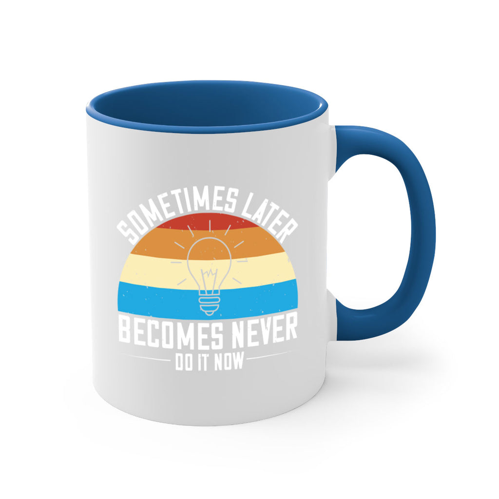 Sometimes later becomes never Do it now Style 24#- motivation-Mug / Coffee Cup