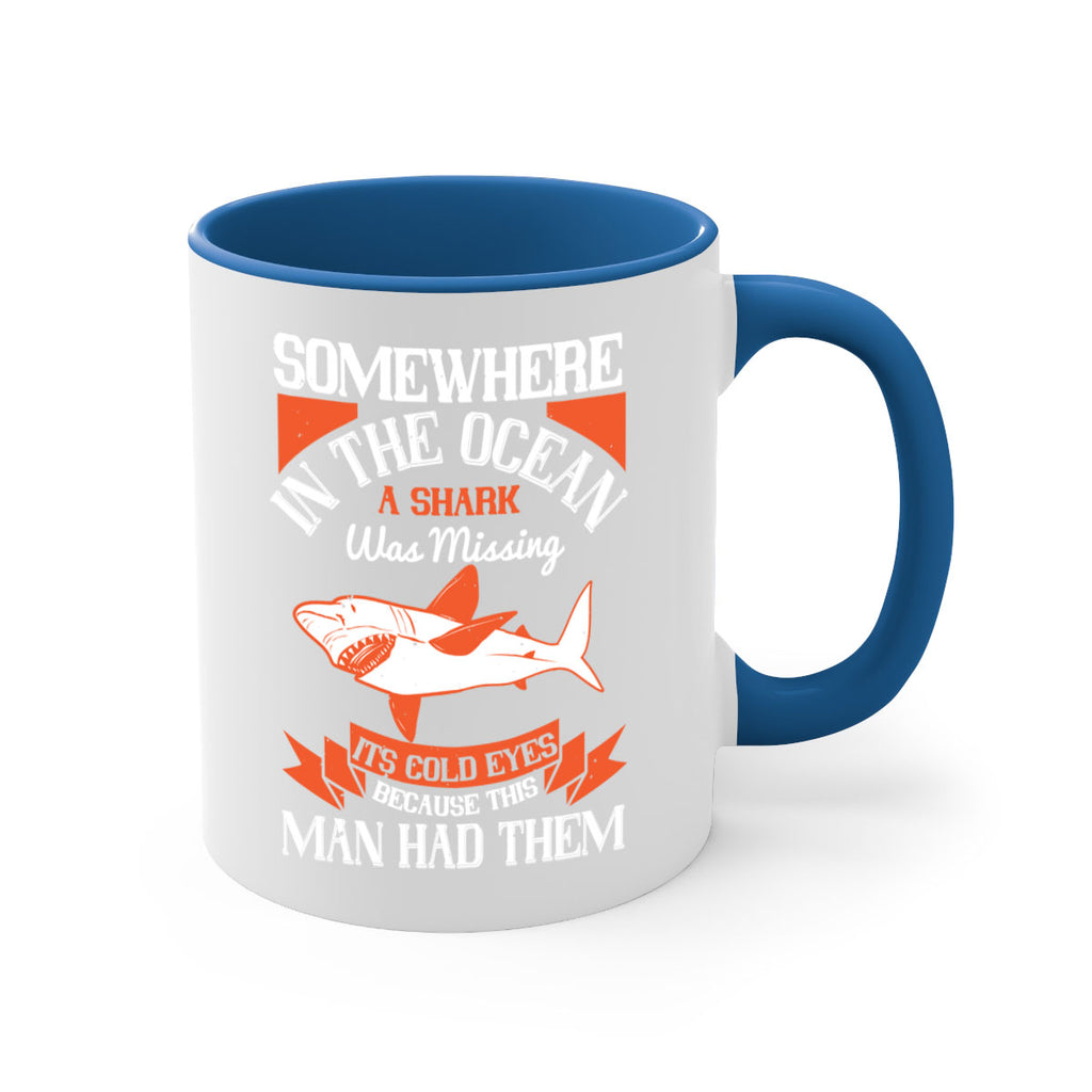 Somewhere in the ocean a shark was missing its cold eyes because this man had them Style 20#- Shark-Fish-Mug / Coffee Cup