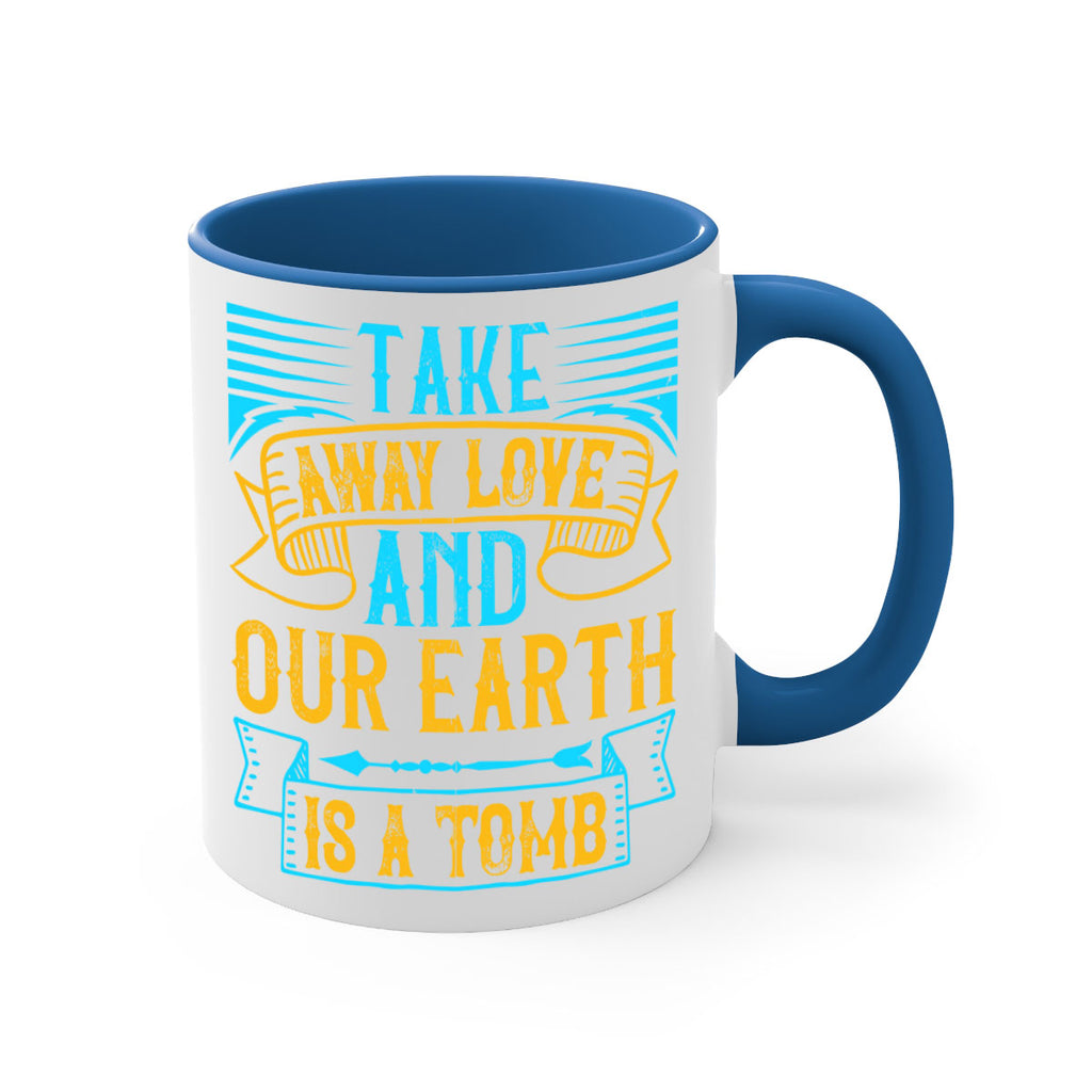 Take away love and our earth is a tomb Style 23#- Dog-Mug / Coffee Cup
