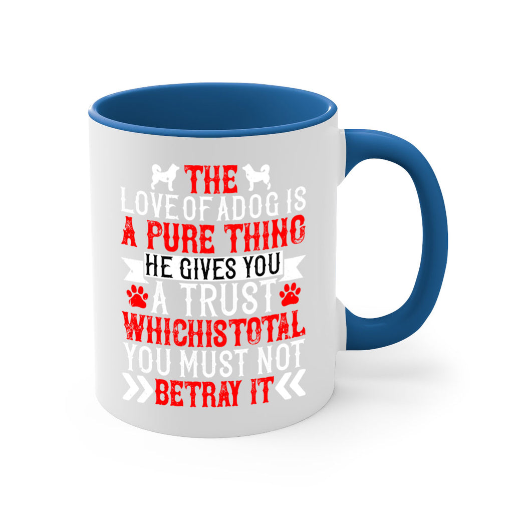 The love of a dog is a pure thing He gives you a trust Style 150#- Dog-Mug / Coffee Cup