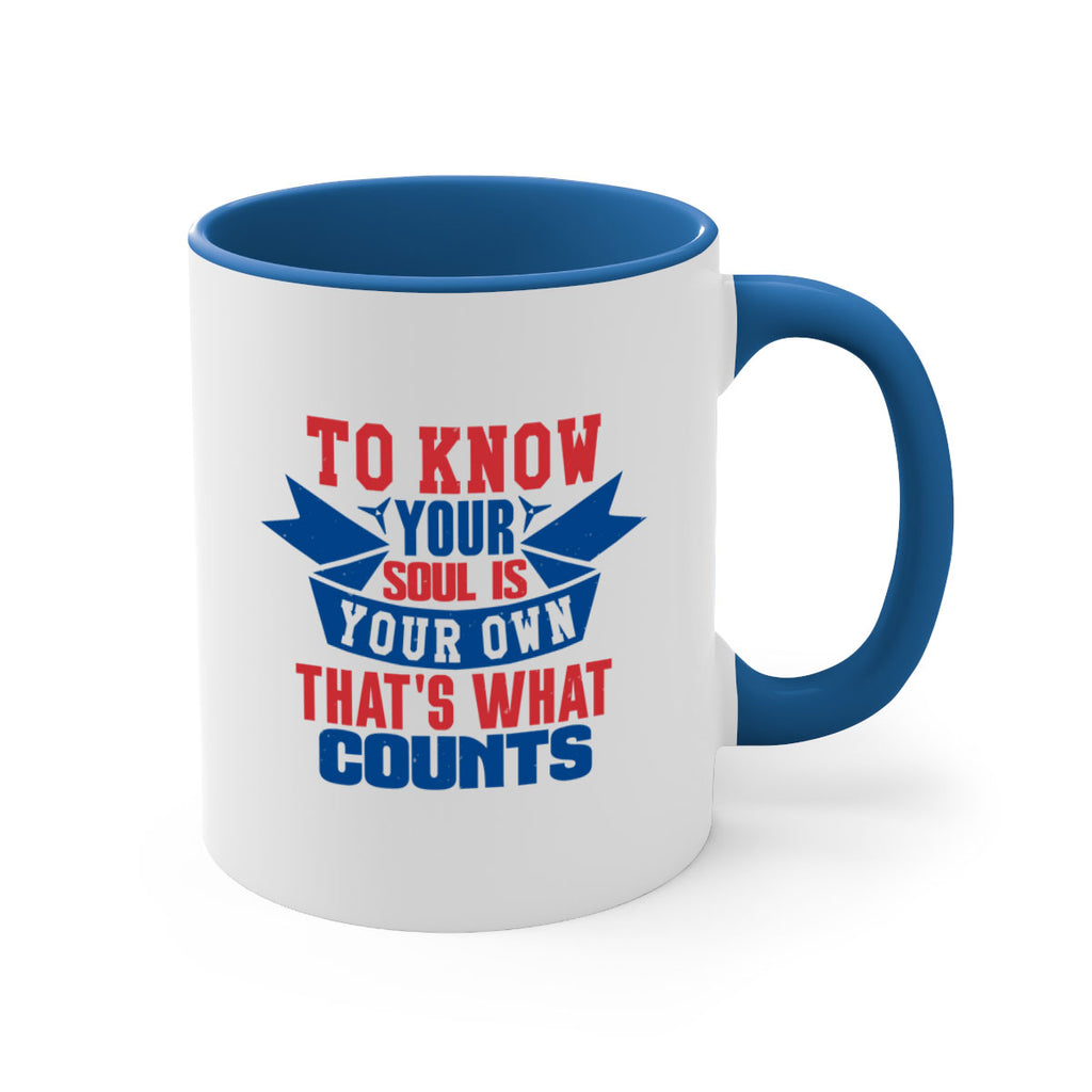 To know your soul is your own Style 49#- 4th Of July-Mug / Coffee Cup