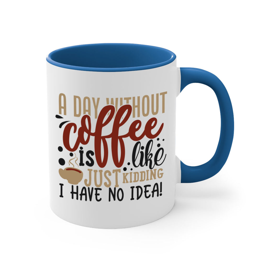 a day without coffee is likejust kidding i have no idea 227#- coffee-Mug / Coffee Cup