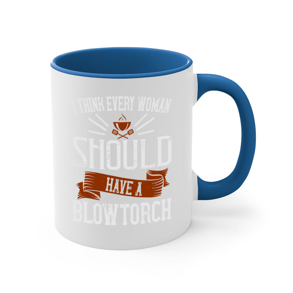 i think every woman should have a blowtorch 29#- cooking-Mug / Coffee Cup