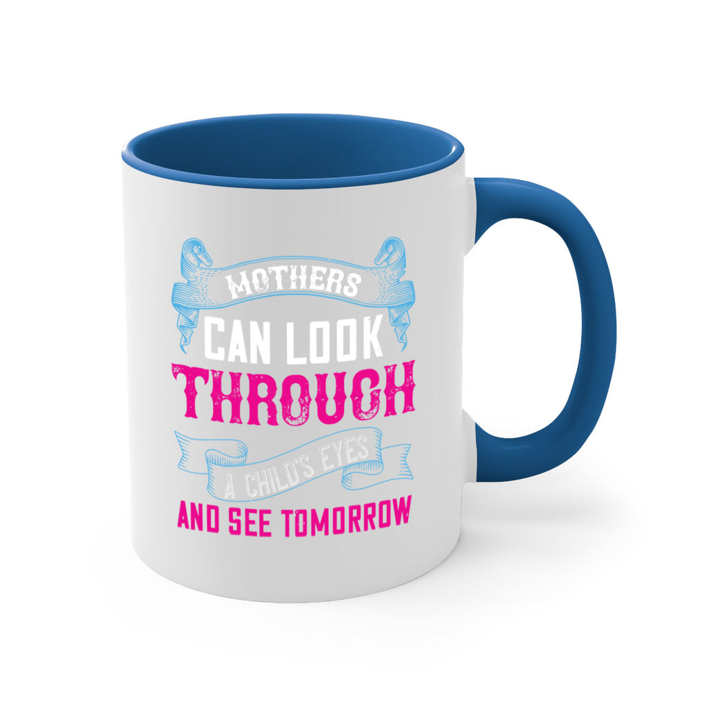mothers can look through a child’s eyes and see tomorrow 96#- mom-Mug / Coffee Cup