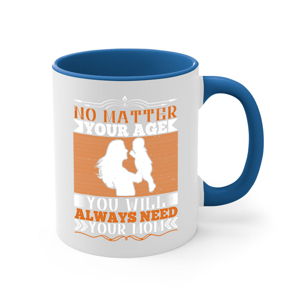 no matter your age you will always need your mom 33#- parents day-Mug / Coffee Cup