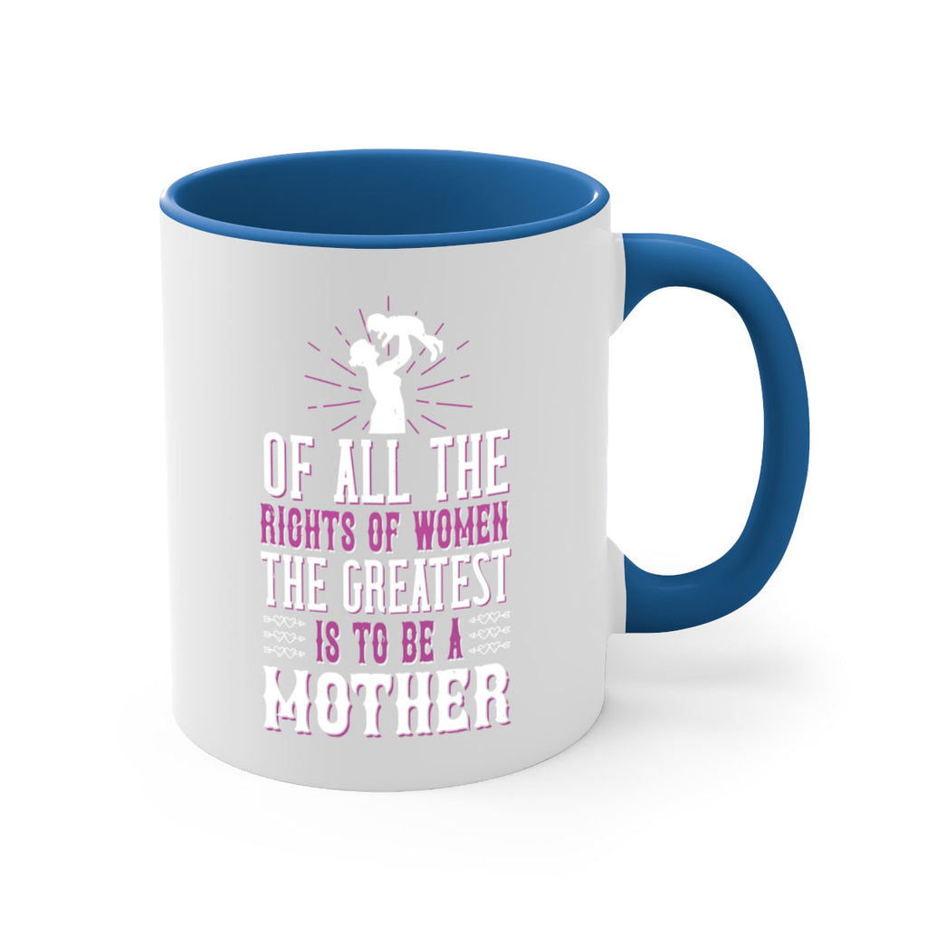 of all the rights of women the greatest is to be a mother 77#- mom-Mug / Coffee Cup