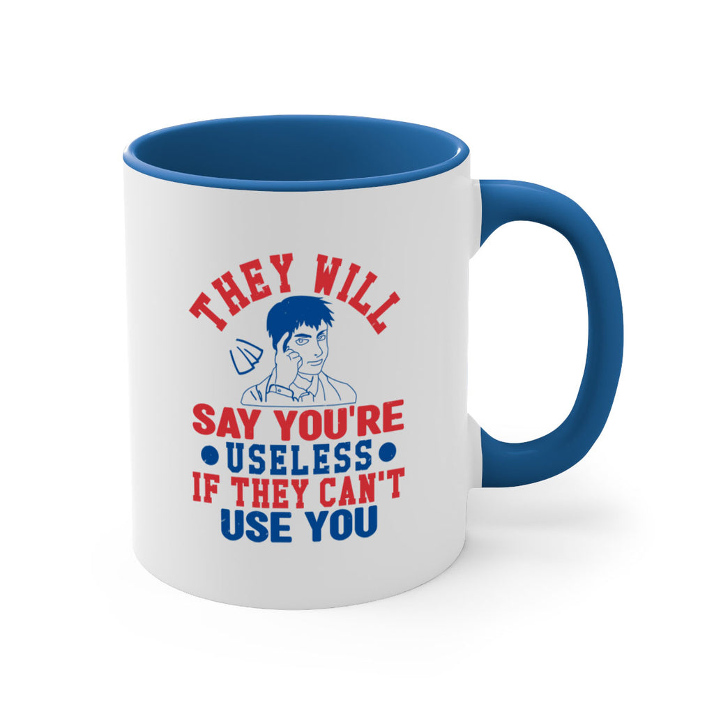 they will say youre useless Style 45#- 4th Of July-Mug / Coffee Cup