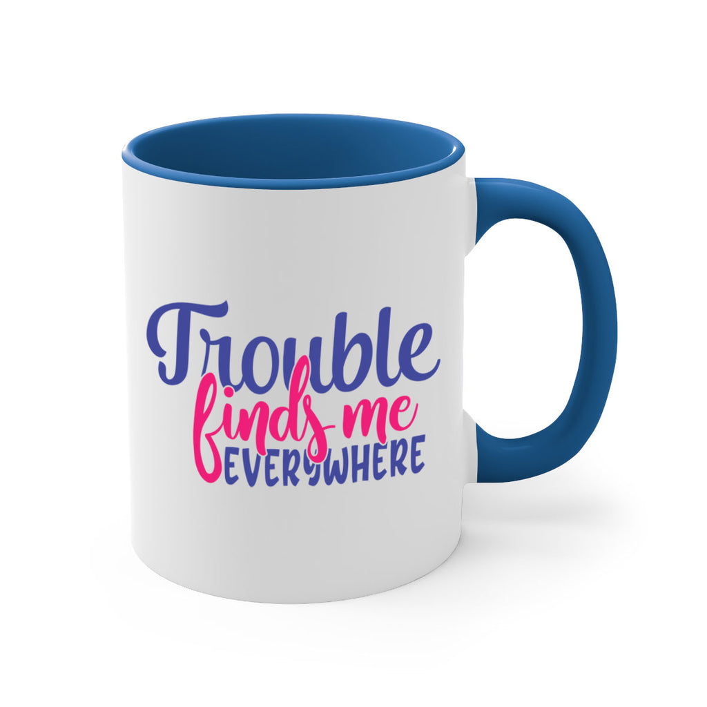 trouble finds me everywhere 363#- mom-Mug / Coffee Cup