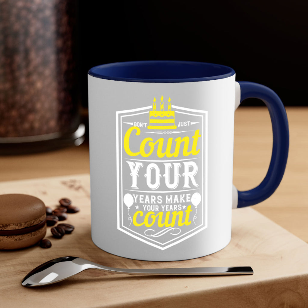 Dont just count your years make your years count Style 90#- birthday-Mug / Coffee Cup