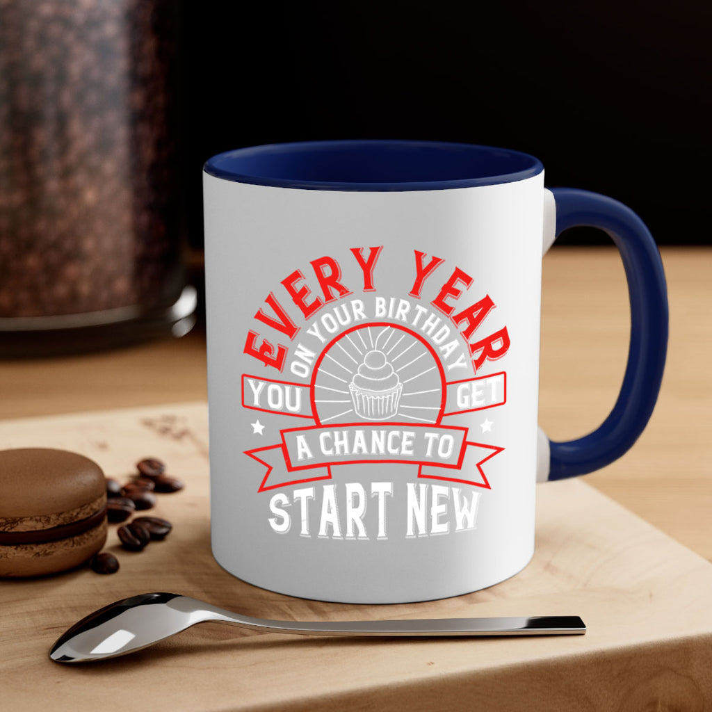 Every year on your birthday you get a chance to start new Style 86#- birthday-Mug / Coffee Cup