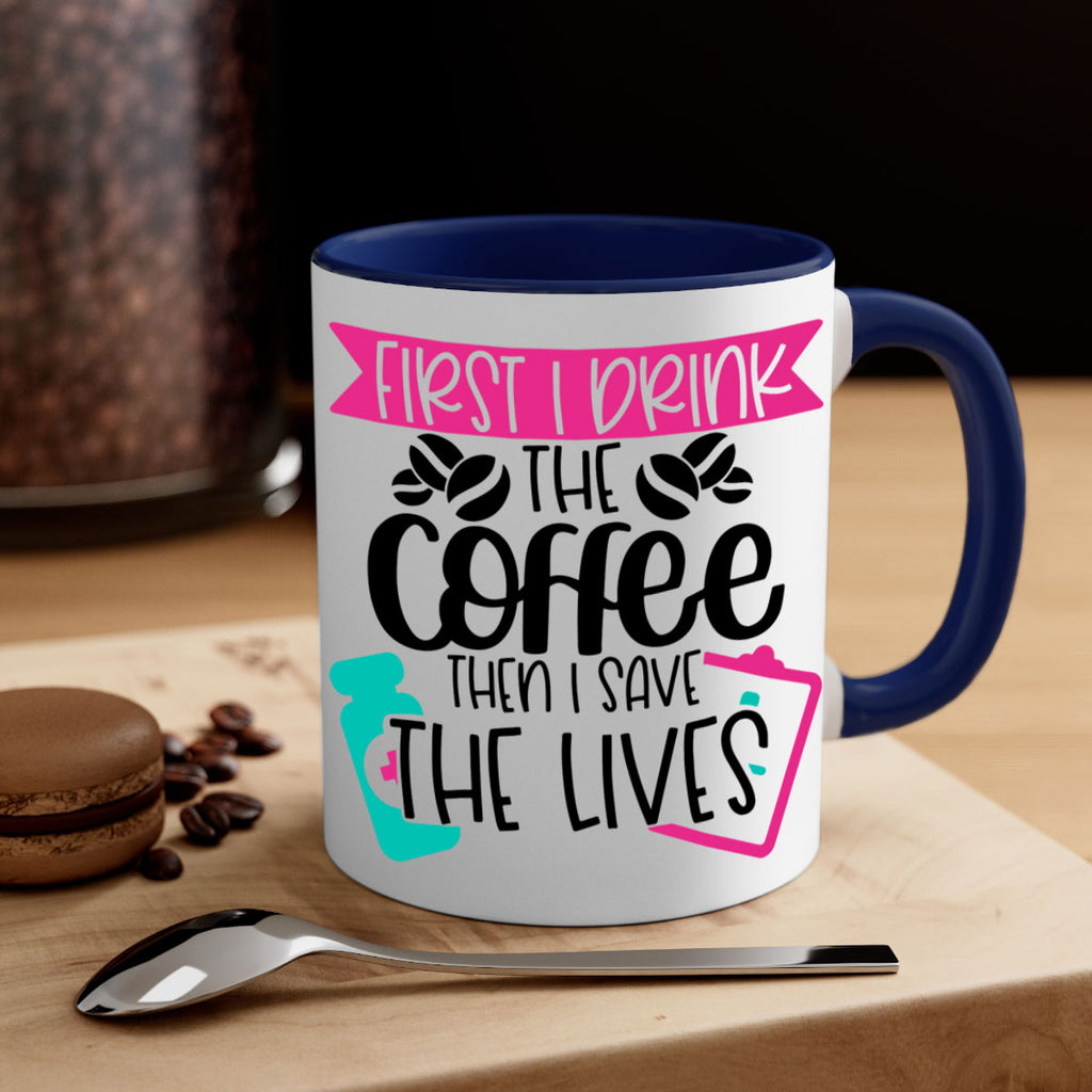 First I Drink The Coffee Then I Save The Lives Style Style 188#- nurse-Mug / Coffee Cup