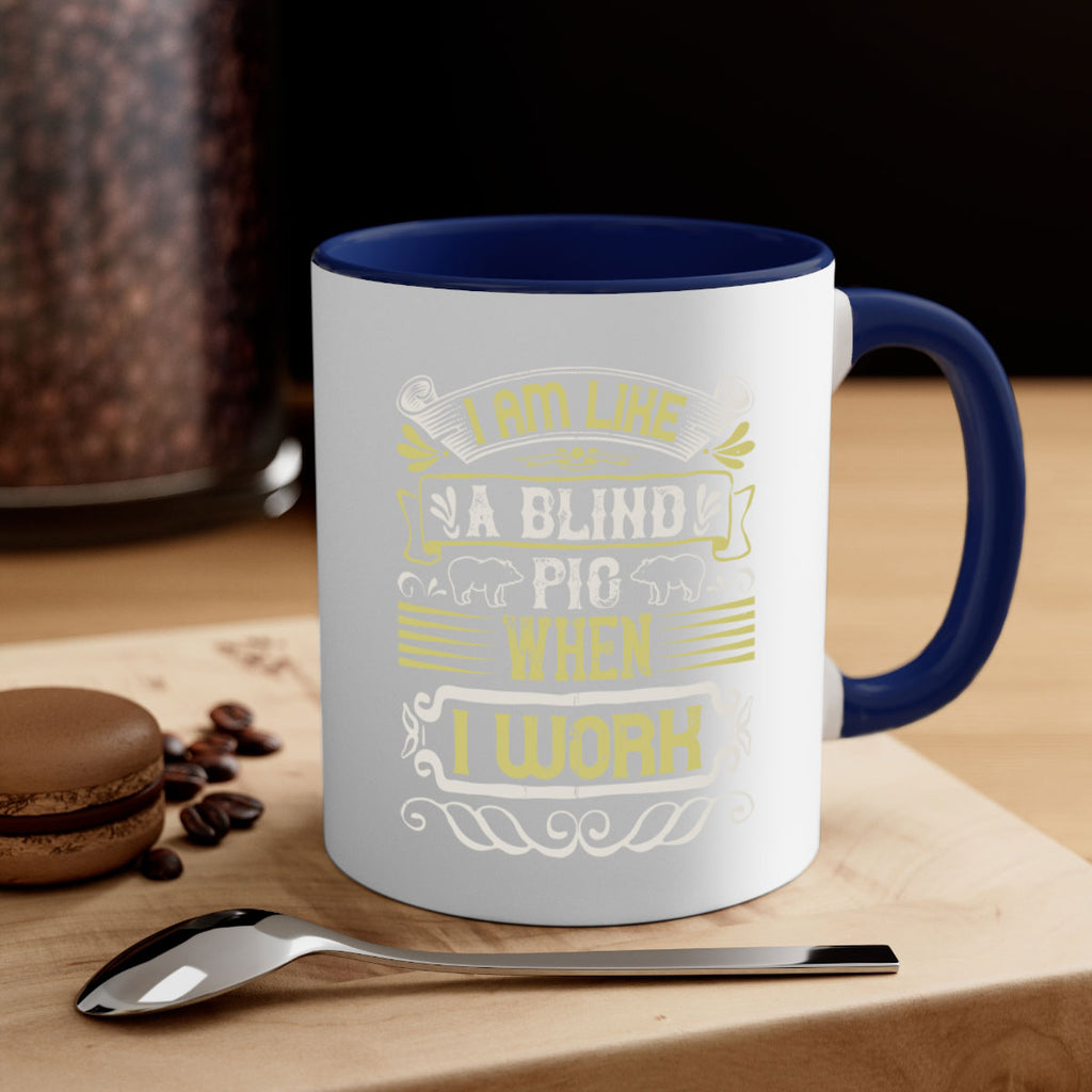 I am like a blind pig when I workk Style 79#- pig-Mug / Coffee Cup