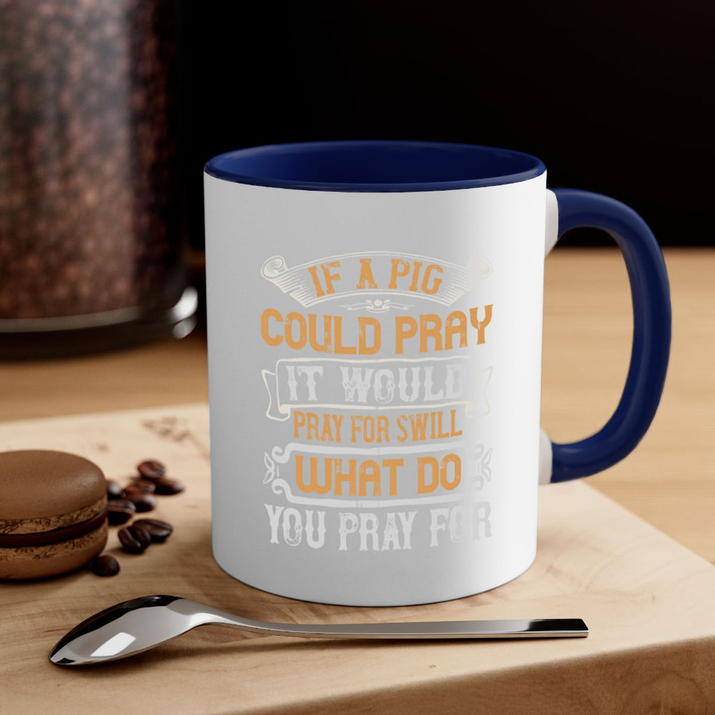 If a pig could pray it would pray for swill What do you pray for Style 54#- pig-Mug / Coffee Cup