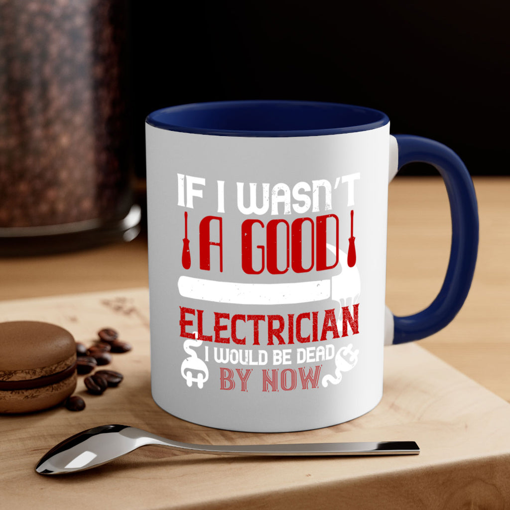 If i wasnt a good electrician i would be dead by now Style 32#- electrician-Mug / Coffee Cup