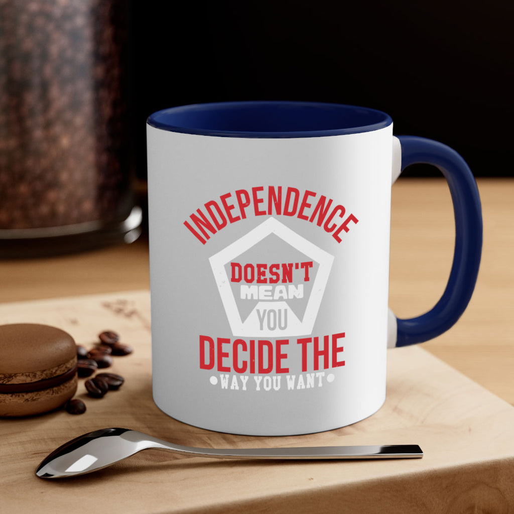 Independence doesnt mean you decide Style 22#- 4th Of July-Mug / Coffee Cup