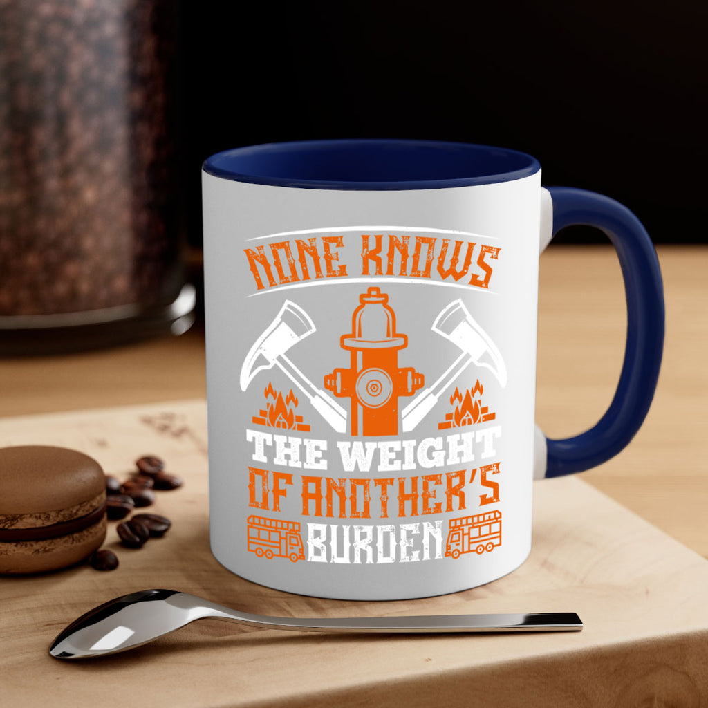 None knows the weight of another’s burden Style 46#- fire fighter-Mug / Coffee Cup