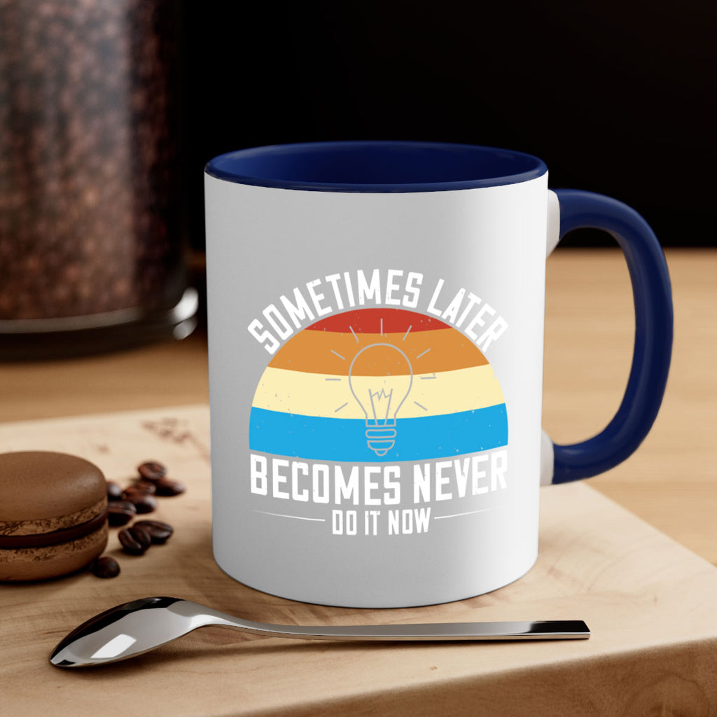 Sometimes later becomes never Do it now Style 24#- motivation-Mug / Coffee Cup
