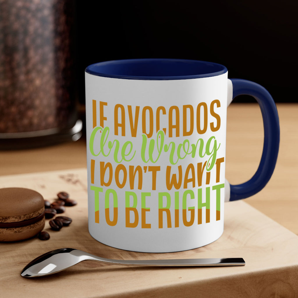 if avocados are wrong i dont want to be right 6#- avocado-Mug / Coffee Cup
