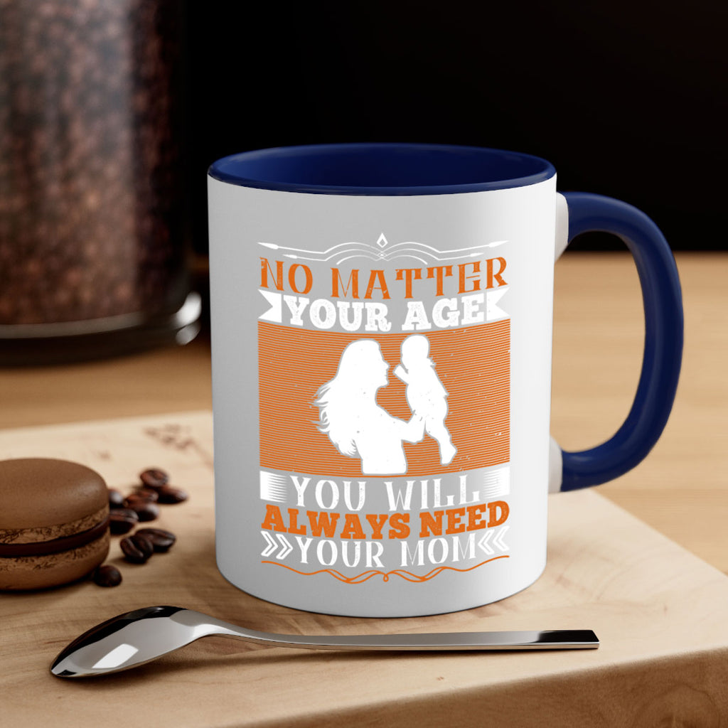 no matter your age you will always need your mom 33#- parents day-Mug / Coffee Cup