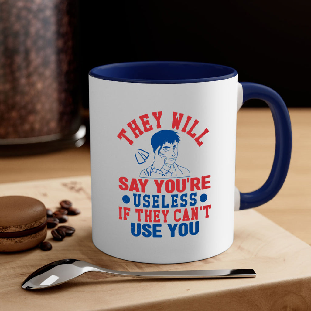 they will say youre useless Style 45#- 4th Of July-Mug / Coffee Cup