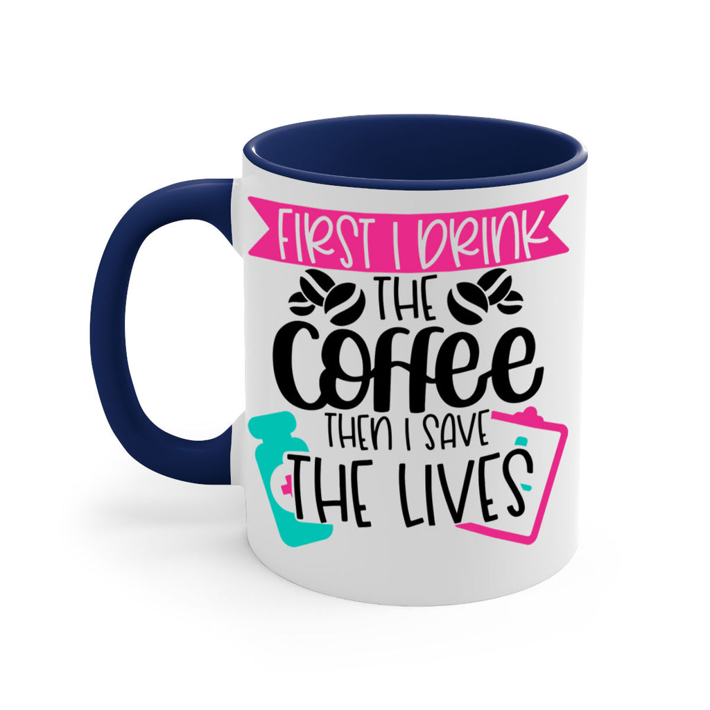 First I Drink The Coffee Then I Save The Lives Style Style 188#- nurse-Mug / Coffee Cup