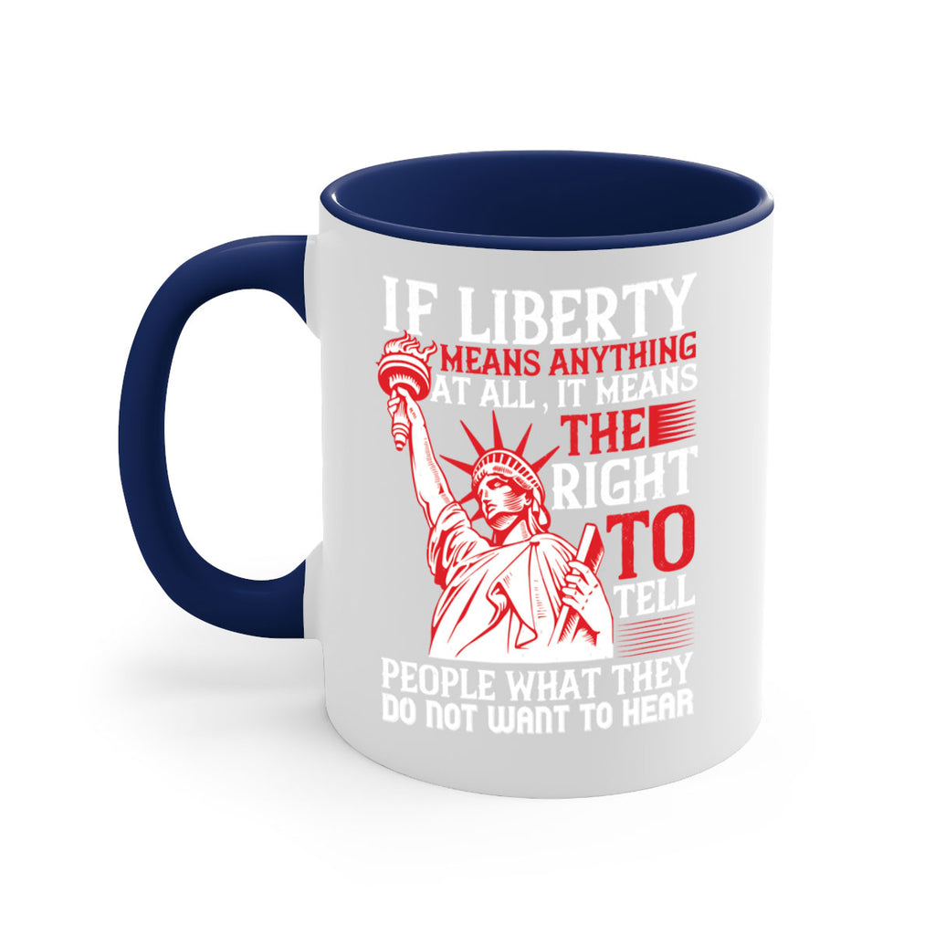 If liberty means anything at all it means the right to tell people Style 116#- 4th Of July-Mug / Coffee Cup
