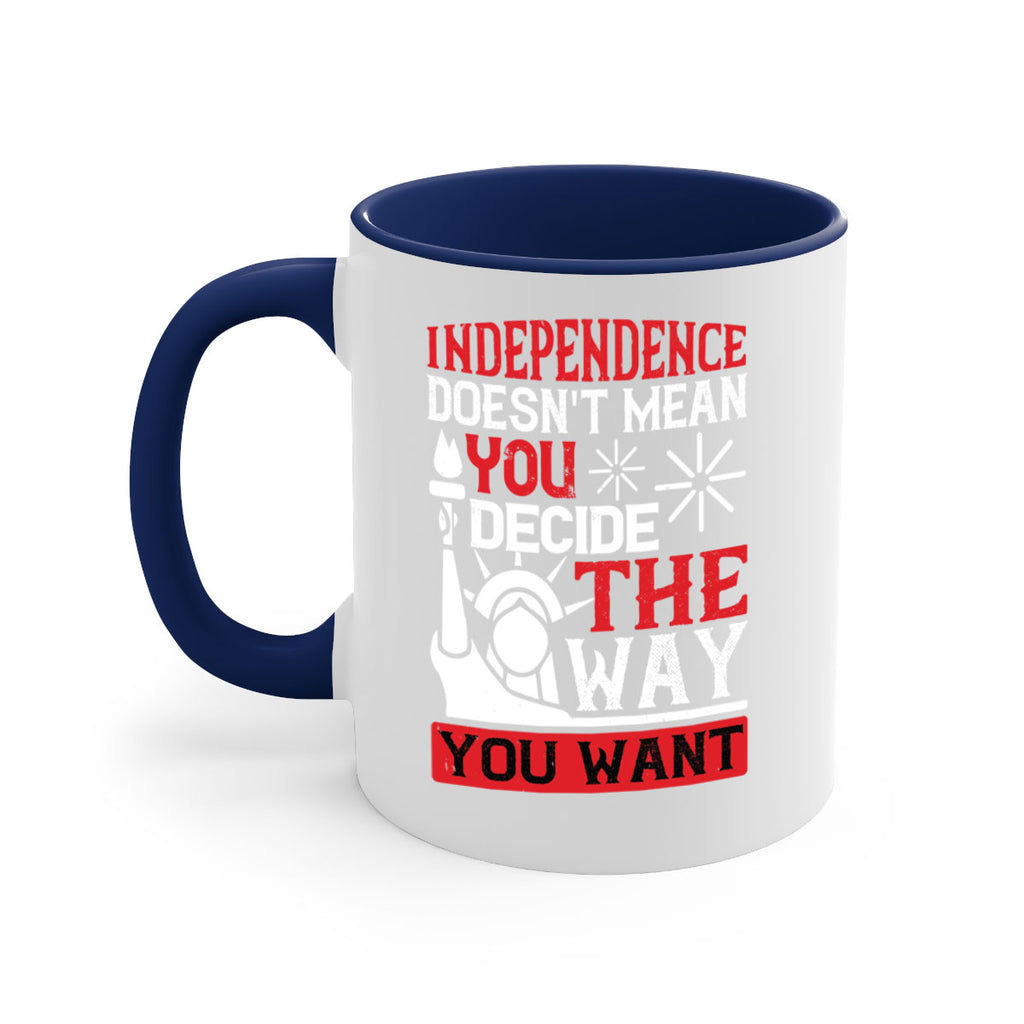 Independence doesnt mean you decide the way you want Style 120#- 4th Of July-Mug / Coffee Cup