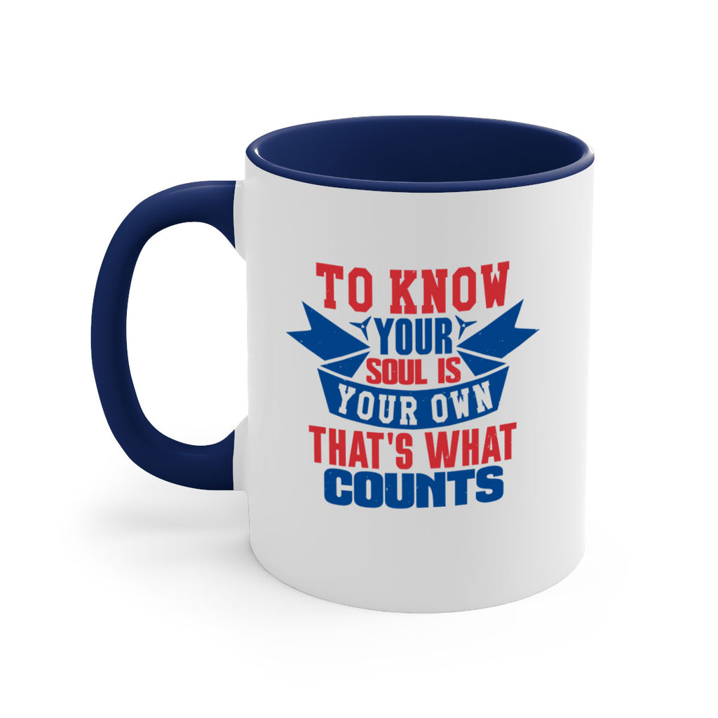 To know your soul is your own Style 49#- 4th Of July-Mug / Coffee Cup