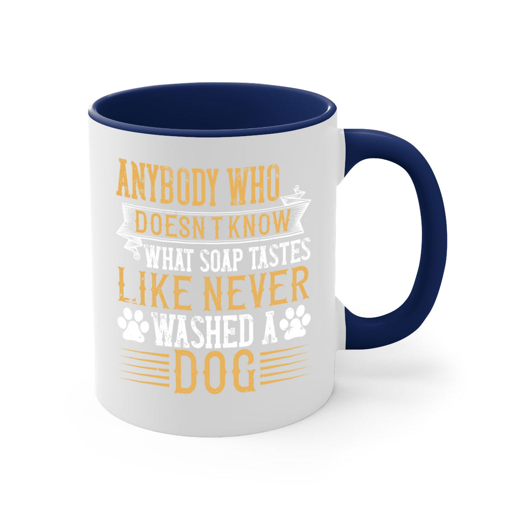 Anybody who doesn’t know what soap tastes like never washed a dog Style 176#- Dog-Mug / Coffee Cup