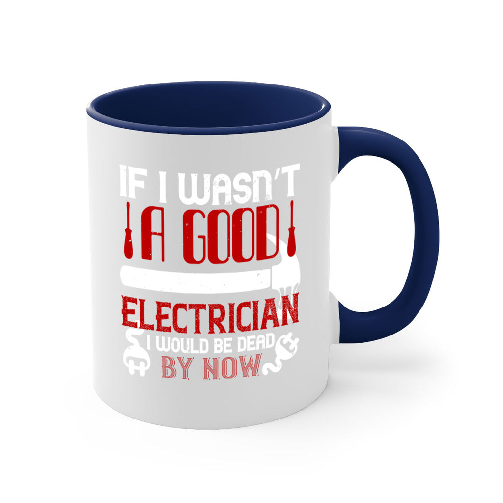 If i wasnt a good electrician i would be dead by now Style 32#- electrician-Mug / Coffee Cup