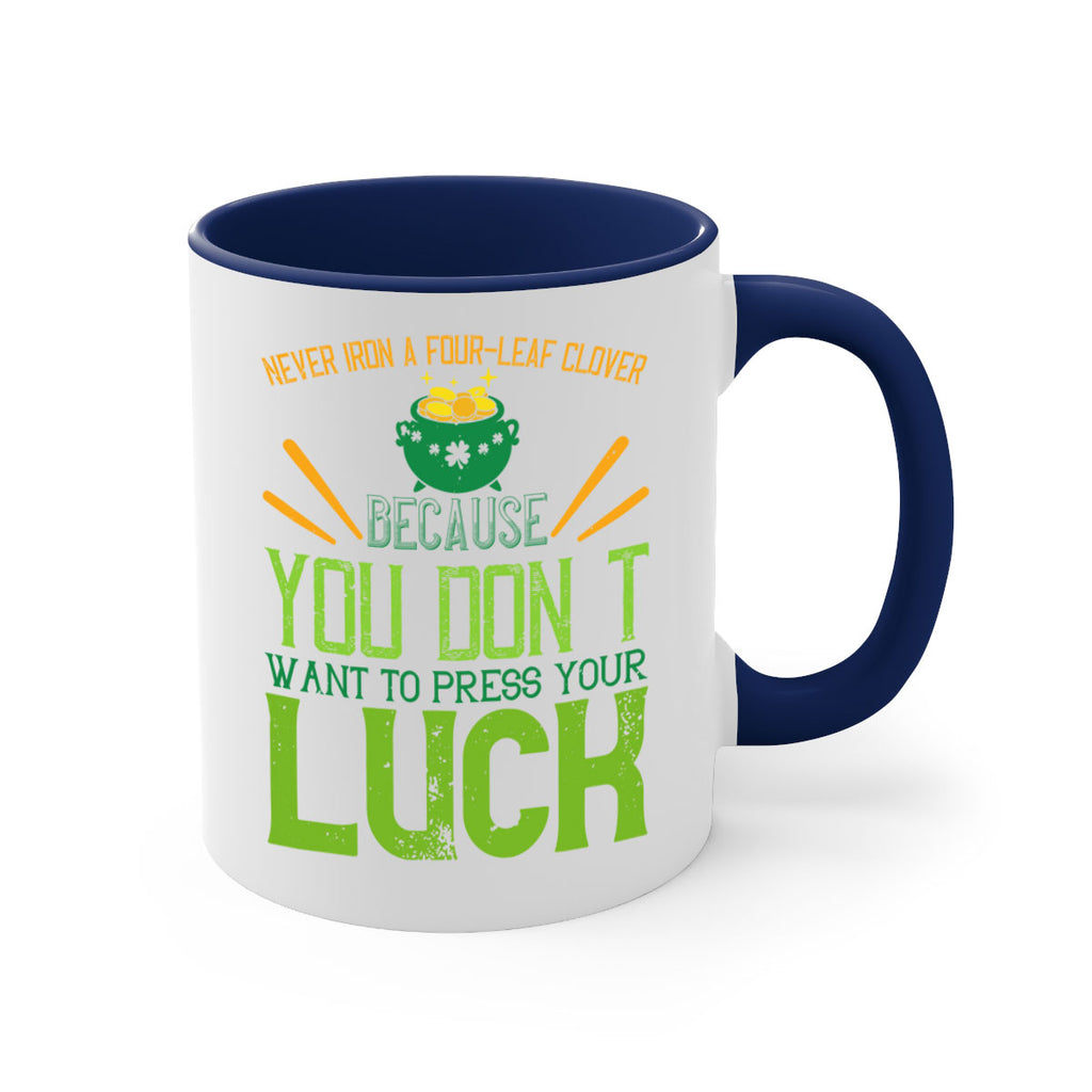 Never iron a fourleaf clover because you don’t want to press your luck Style 112#- St Patricks Day-Mug / Coffee Cup