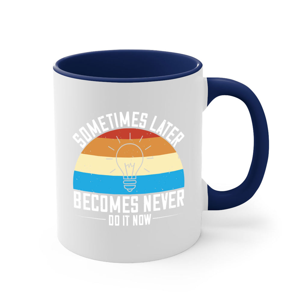 Sometimes later becomes never Do it now Style 24#- motivation-Mug / Coffee Cup
