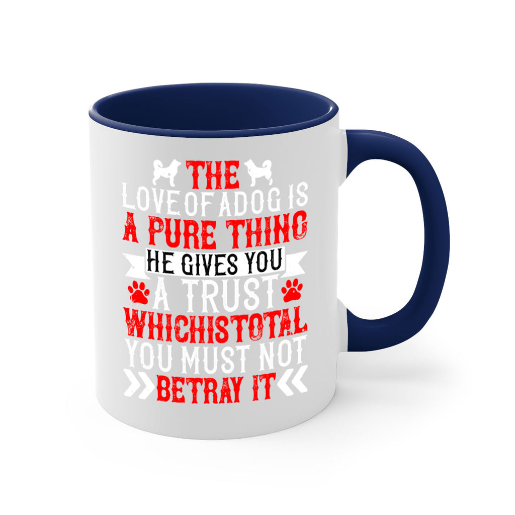 The love of a dog is a pure thing He gives you a trust Style 150#- Dog-Mug / Coffee Cup