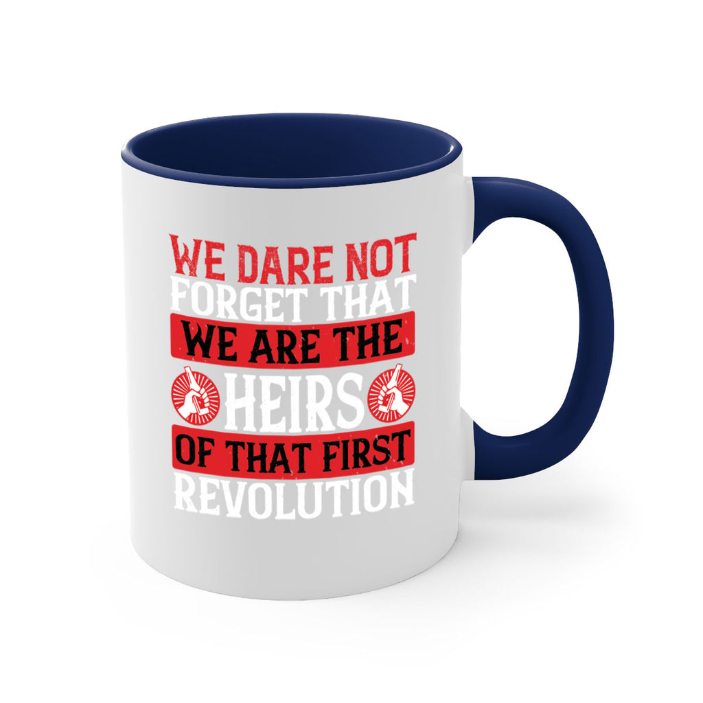 We dare not forget that we are the heirs of that first revolution Style 197#- 4th Of July-Mug / Coffee Cup