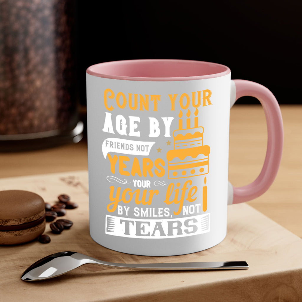 Count your age by friends not years your life by smiles not tears Style 92#- birthday-Mug / Coffee Cup