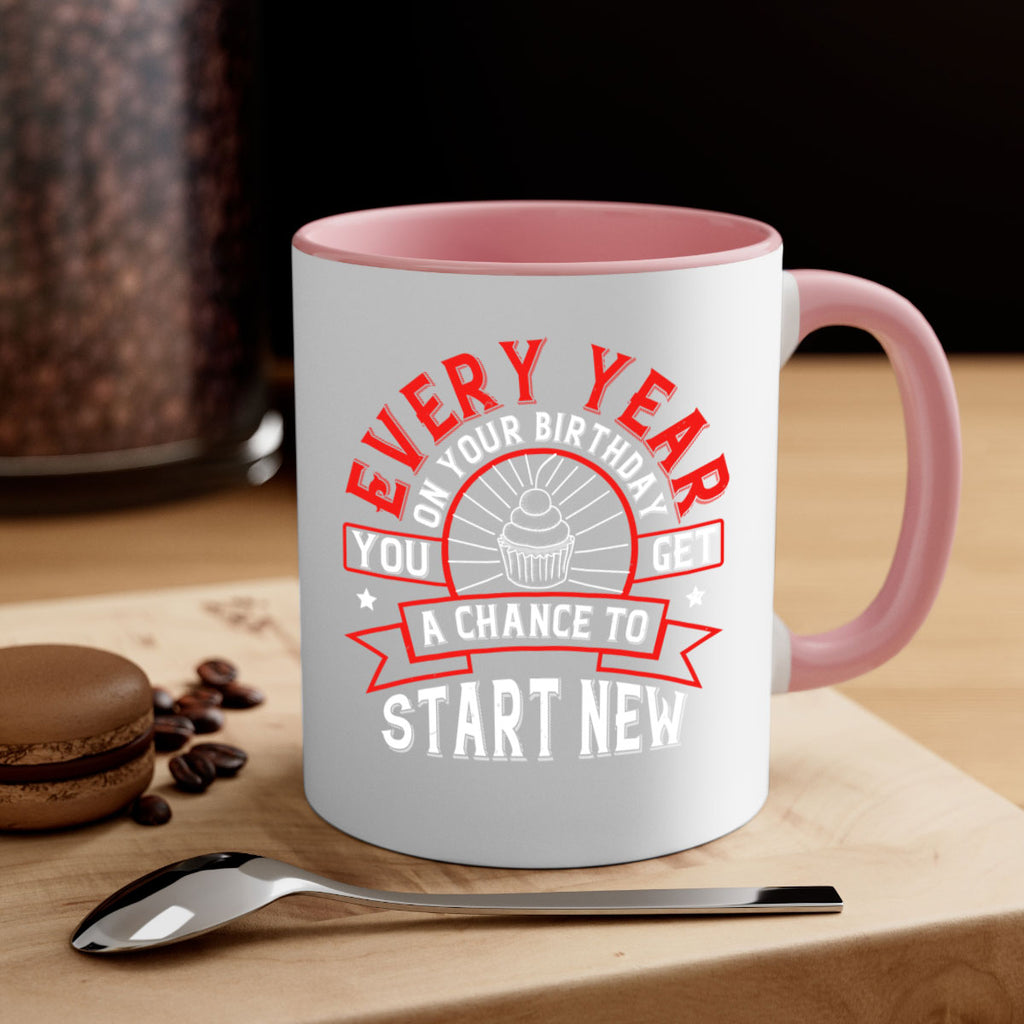 Every year on your birthday you get a chance to start new Style 86#- birthday-Mug / Coffee Cup