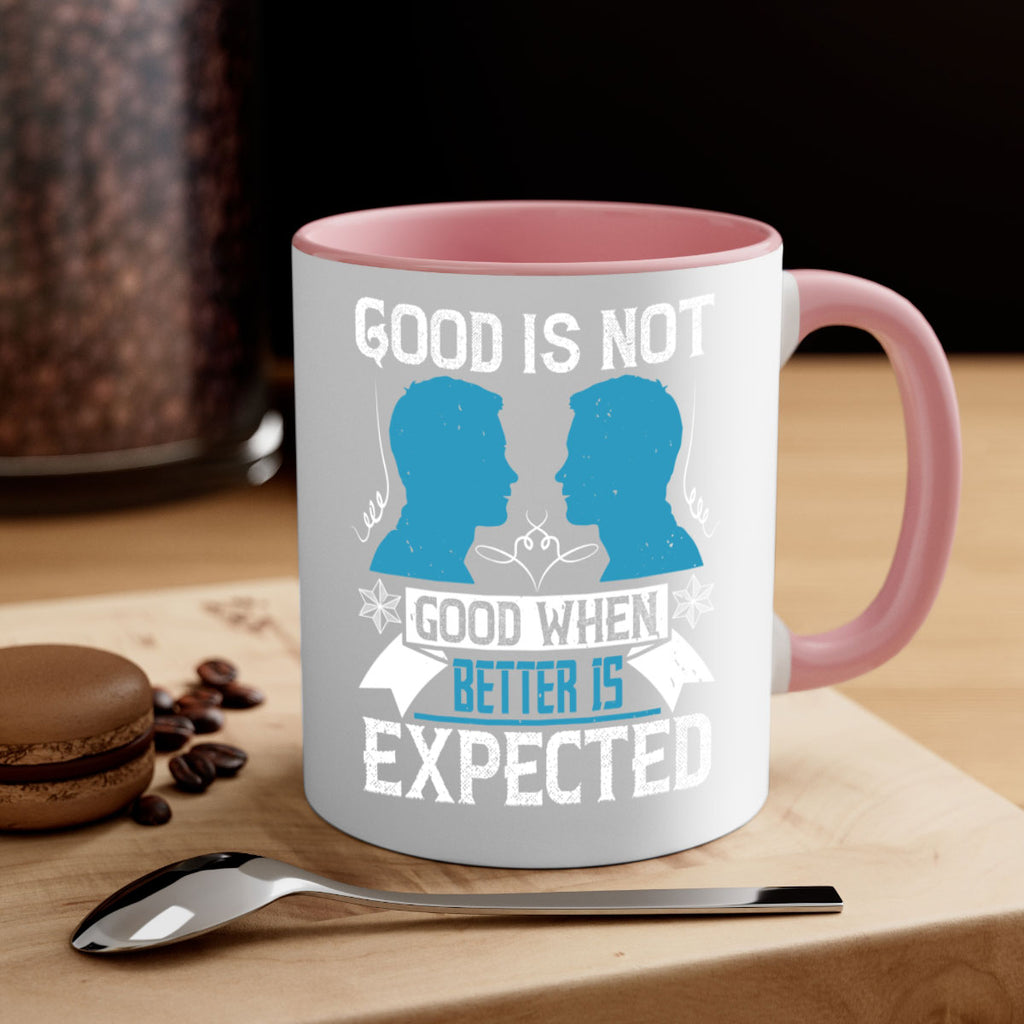 Good is not good when better is expected Style 34#- dentist-Mug / Coffee Cup