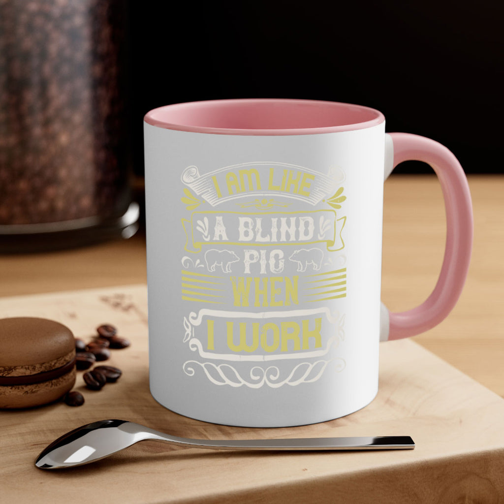 I am like a blind pig when I workk Style 79#- pig-Mug / Coffee Cup
