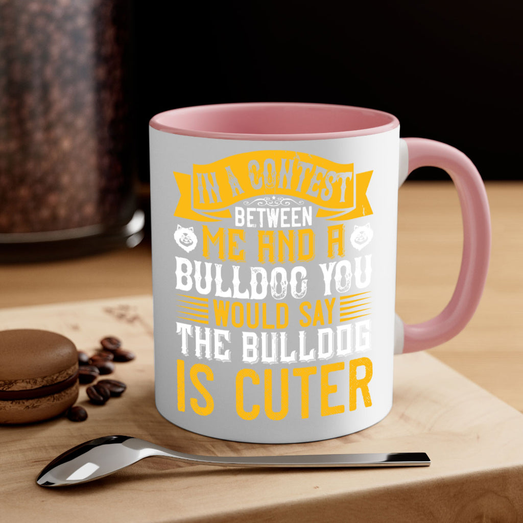 In a contest between me and a bulldog you would say the bulldog is cuter Style 37#- Dog-Mug / Coffee Cup