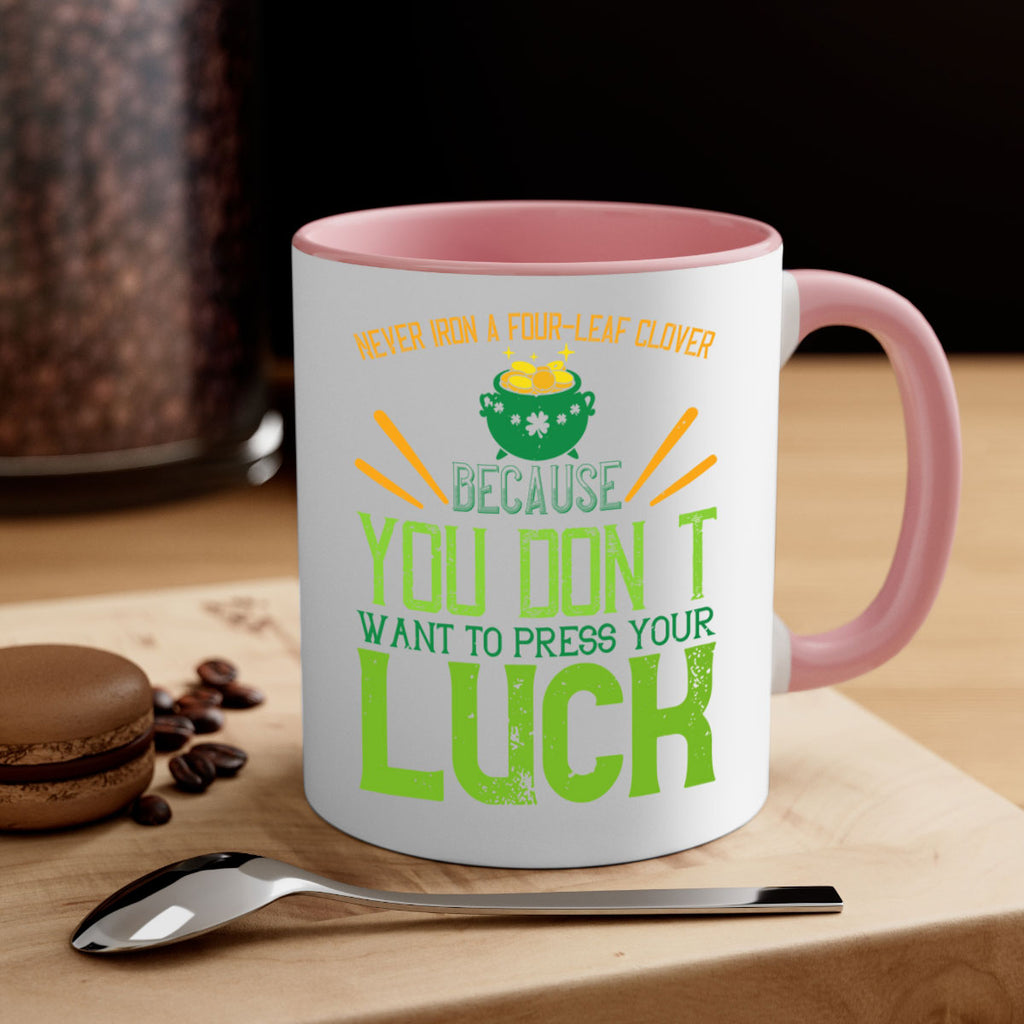 Never iron a fourleaf clover because you don’t want to press your luck Style 112#- St Patricks Day-Mug / Coffee Cup