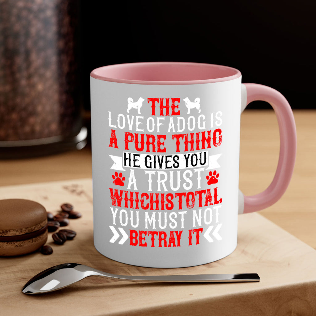 The love of a dog is a pure thing He gives you a trust Style 150#- Dog-Mug / Coffee Cup