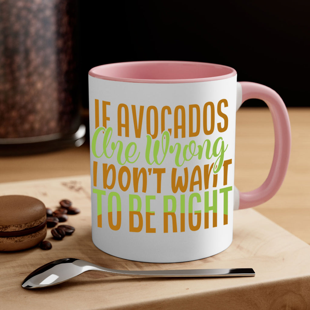 if avocados are wrong i dont want to be right 6#- avocado-Mug / Coffee Cup