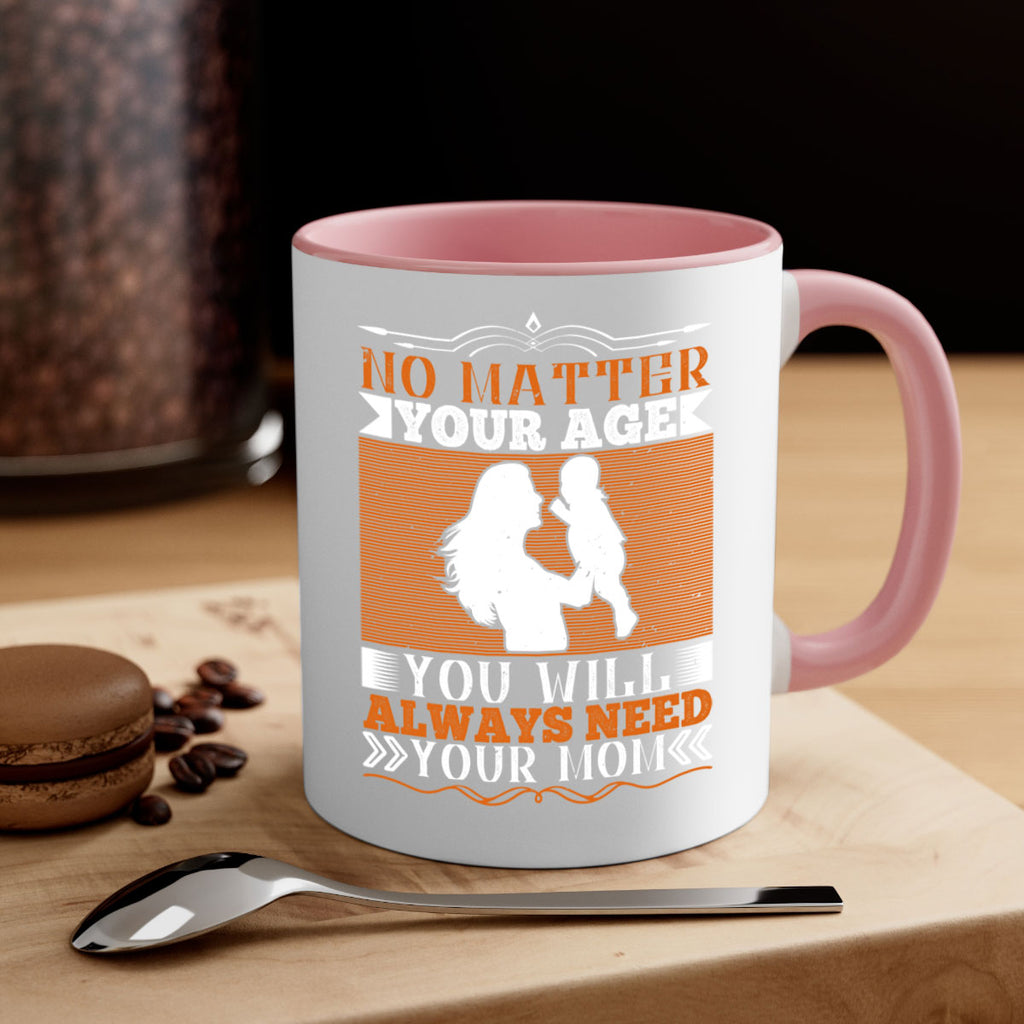 no matter your age you will always need your mom 33#- parents day-Mug / Coffee Cup