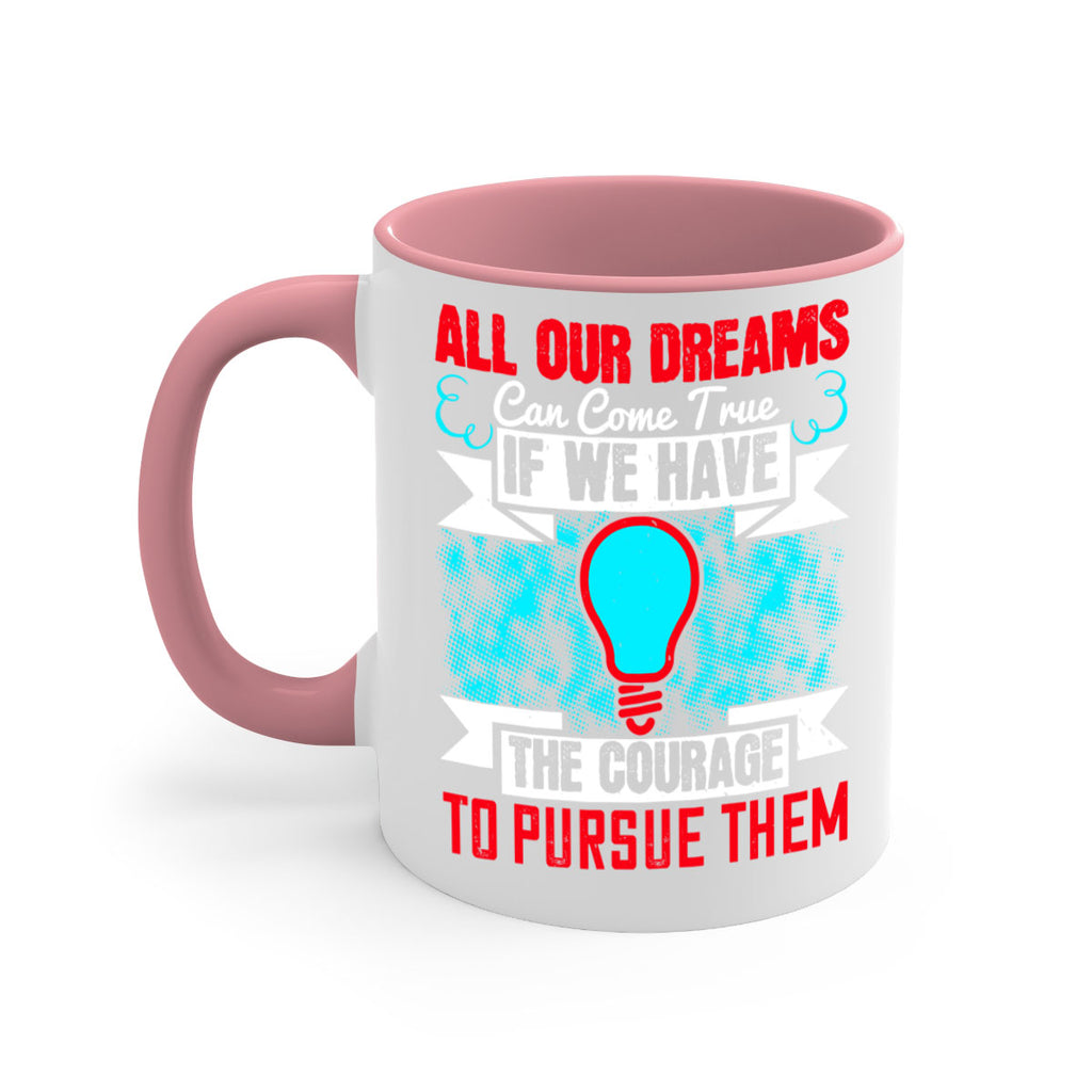All our dreams can come true if we have the courage to pursue them Style 51#- motivation-Mug / Coffee Cup