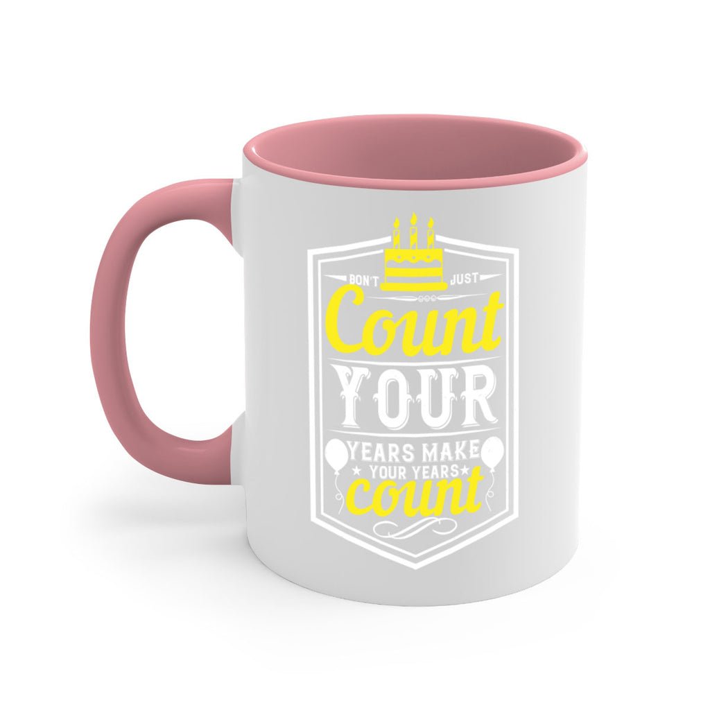 Dont just count your years make your years count Style 90#- birthday-Mug / Coffee Cup